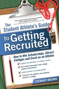 Title: The Student Athlete's Guide to Getting Recruited: How to Win Scholarships, Attract Colleges and Excel as an Athlete, Author: Stewart Brown