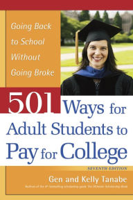 Title: 501 Ways for Adult Students to Pay for College: Going Back to School Without Going Broke, Author: Gen Tanabe