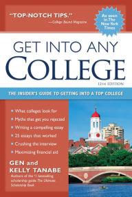 Title: Get into Any College: The Insider's Guide to Getting into a Top College, Author: Gen Tanabe