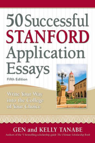 Title: 50 Successful Stanford Application Essays: Write Your Way into the College of Your Choice, Author: Gen Tanabe