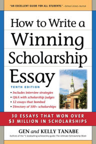 Title: How to Write a Winning Scholarship Essay: 30 Essays That Won Over $3 Million in Scholarships, Author: Gen Tanabe