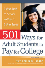 Title: 501 Ways for Adult Students to Pay for College: Going Back to School Without Going Broke, Author: Gen Tanabe