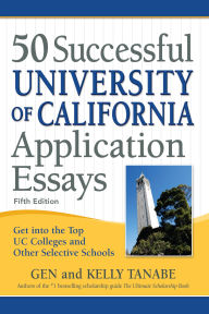 Title: 50 Successful University of California Application Essays: Get Into the Top Uc Colleges and Other Selective Schools, Author: Gen Tanabe