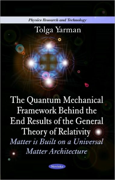 The Quantum Mechanical Framework Behind the End Results of the General Theory of Relativity: Matter Is Built on a Universal Matter Architecture