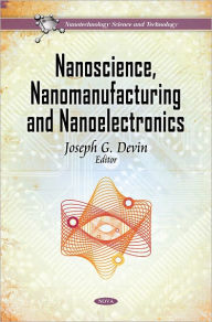 Title: Nanoscience, Nanomanufacturing, and Nanoelectronics, Author: Joseph G. Devin