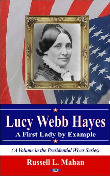 Lucy Webb Hayes: A First Lady by Example (A Volume the Presidential Wives Series)