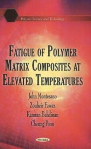 Title: Fatigue of Polymer Matrix Composites at Elevated Temperatures, Author: John Montesano