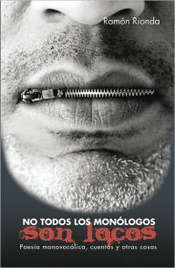 Title: No Todos Los Monólogos Son Locos: Poesía Monovocálica, Cuentos Y Otras Cosas, Author: Ramón Rionda