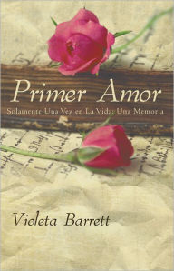 Title: PRIMER AMOR: Solamente una vez en la vida: Una Memoria, Author: Violeta Barrett