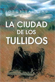 Title: La Ciudad De Los Tullidos, Author: Jorge Salazar