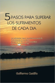 Title: 5 pasos para superar los sufrimientos de cada dia, Author: Guillermo Castillo