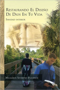 Title: RESTAURANDO EL DISEÑO DE DIOS EN TU VIDA: Sanidad interior, Author: Milagros Severino Figueroa