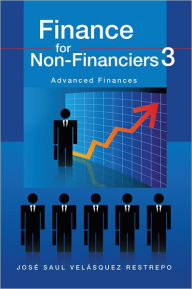 Title: Finance for Non-Financiers 3: Advanced Finances, Author: José Saul Velásquez Restrepo