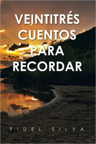 Title: VEINTITRÉS CUENTOS PARA RECORDAR, Author: Profr. Fidel Silva Flores