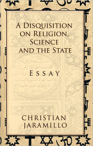 Title: A Disquisition on Religion, Science and the State: Essay, Author: Christian Jaramillo