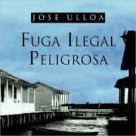 Title: Fuga Ilegal Peligrosa, Author: Jose Ulloa