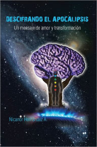 Title: Descifrando El Apocalipsis: Un Mensaje De Amor Y Transformación, Author: Nicanor Hernández A.