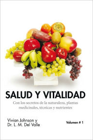 Title: SALUD Y VITALIDAD: Con los secretos de la naturaleza, plantas medicinales, técnicas y nutrientes, Author: Vivian Johnson y Dr. L. M. Del Valle