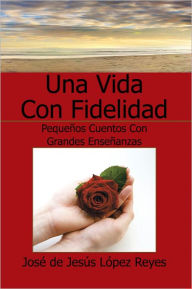 Title: Una Vida Con Fidelidad: Pequeños Cuentos Con Grandes Enseñanzas, Author: Regal