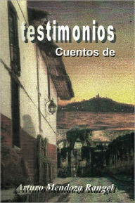 Title: Testimonios: Cuentos De, Author: ARTURO MENDOZA RANGEL