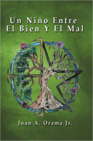 Title: Un Niño Entre El Bien Y El Mal, Author: Juan A. Orama Jr.