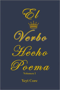 Title: El Verbo Hecho Poema: Volumen 1, Author: Yeyi Core