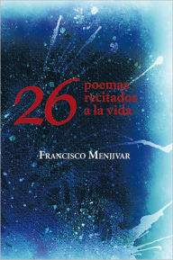 Title: 26 poemas recitados a la vida, Author: Francisco Menjivar