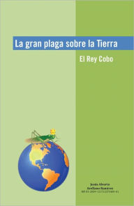 Title: La gran plaga sobre la Tierra: El Rey Cobo, Author: Jesús Alverto Arellano Ramírez