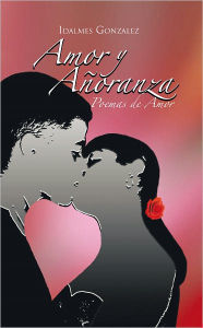 Title: Amor y Añoranza: Poemas de Amor, Author: Idalmes Gonzalez