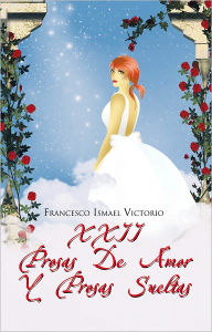 Title: Xxii Prosas De Amor Y Prosas Sueltas, Author: Francesco Ismael Victorio