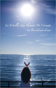 Title: La Estrella Que Iluminó Mi Corazón: Un libro dedicado al amor, Author: Blanca Noriega