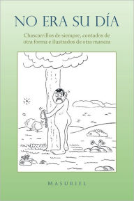 Title: No era su día.: Chascarrillos de siempre, contados de otra forma e ilustrados de otra manera., Author: Masuriel