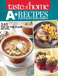 Title: Taste of Home A+ Recipes from Schools Across America: 245 Top-of-the-Class Recipes, Author: Taste of Home