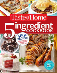 Title: Taste of Home 5 Ingredient Cookbook: 400+ Recipes Big on Flavor, Short on Groceries!, Author: Taste of Home