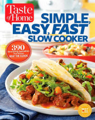 Title: Taste of Home Simple, Easy, Fast Slow Cooker: 385 slow-cooked recipes that beat the clock, Author: Taste of Home