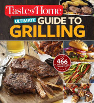 Title: Taste of Home Ultimate Guide to Grilling: 466 flame-broiled favorites, Author: Taste of Home