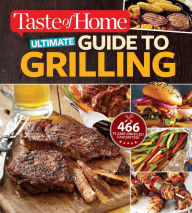 Title: Taste of Home Ultimate Guide to Grilling: 465 flame-broiled favorites, Author: Taste of Home