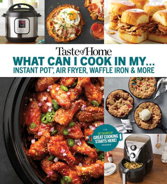 Taste of Home What Can I Cook in My Instant Pot, Air Fryer, Waffle Iron...?: Get Geared Up, Great Cooking Starts Here