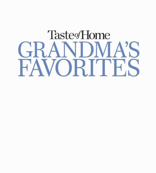 Taste of Home Grandma's Favorites: A Treasured Collection of 475 Classic Recipes