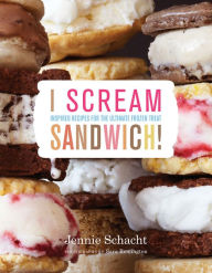 Title: I Scream Sandwich: Inspired Recipes for the Ultimate Frozen Treat, Author: Jennie Schacht