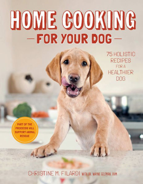 Home Cooking for Your Dog: 75 Holistic Recipes a Healthier Dog