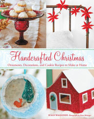 Title: Handcrafted Christmas: Ornaments, Decorations, and Cookie Recipes to Make at Home, Author: Susan Waggoner