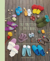 Title: The Knitted Slipper Book: Slippers and House Shoes for the Entire Family, Author: Katie Startzman