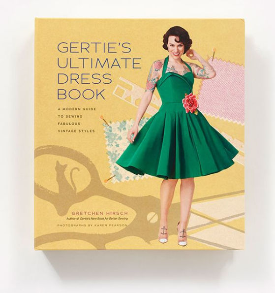Gertie's Ultimate Dress Book: A Modern Guide to Sewing Fabulous Vintage Styles