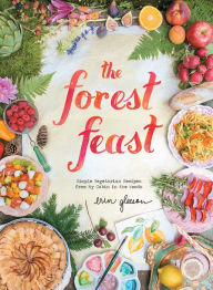 Title: The Forest Feast: Simple Vegetarian Recipes from My Cabin in the Woods, Author: Erin Gleeson