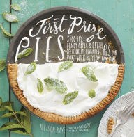 Title: First Prize Pies: Shoo-Fly, Candy Apple, and Other Deliciously Inventive Pies for Every Week of the Year (and More), Author: Allison Kave