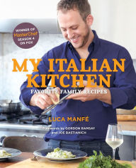 Title: My Italian Kitchen: Favorite Family Recipes from the Winner of MasterChef Season 4 on FOX, Author: Luca Manfe