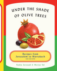 Title: Under the Shade of Olive Trees: Recipes from Jerusalem to Marrakech and Beyond, Author: Merijn Tol