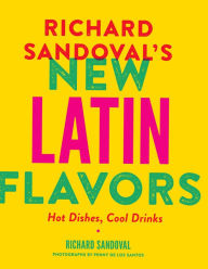 Title: Richard Sandoval's New Latin Flavors: Hot Dishes, Cool Drinks, Author: Richard Sandoval