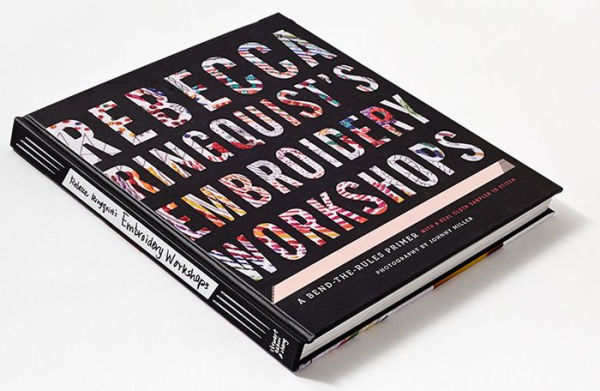 Rebecca Ringquist's Embroidery Workshops: A Bend-the-Rules Primer by Rebecca  Ringquist, Hardcover